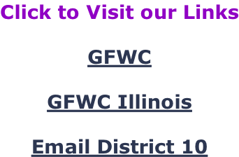 Click to Visit our Links  GFWC  GFWC Illinois  Email District 10